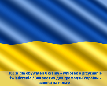300 zł dla obywateli Ukrainy – wniosek o przyznanie świadczenia / 300 злотих для громадян України - заявка на пільги.
