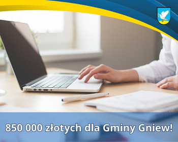 850 000 złotych dla Gminy Gniew!